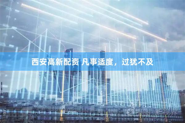 西安高新配资 凡事适度，过犹不及